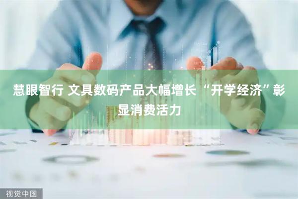 慧眼智行 文具数码产品大幅增长 “开学经济”彰显消费活力